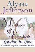 Mr. Darcy & Elizabeth: London in Love: a Pride and Prejudice Variation Romance by Alyssa Jefferson