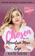 Chosen by my Mountain Man Cop (Curver Mountain Sisters #1) by Kate Weiss