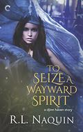 To Seize a Wayward Spirit (Djinn Haven #2) by R.L. Naquin