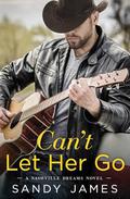 Can't Let Her Go (Nashville Dreams #2) by Sandy James