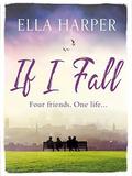 If I Fall: An unputdownable and emotional novel about love, loss and friendship by Ella Harper