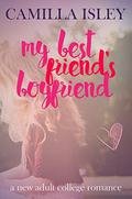 My Best Friend's Boyfriend: A New Adult College Romance by Camilla Isley