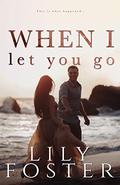 When I Let You Go (Let Me #6) by Lily Foster
