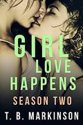 Girl Love Happens - G&T Lesbian Romance Season Two by T.B. Markinson