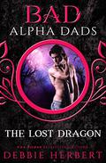 The Lost Dragon (Bad Alpha Dads #1) by Debbie Herbert