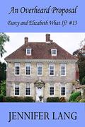 An Overheard Proposal: Darcy and Elizabeth What If? #13 by Jennifer Lang