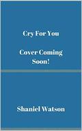 Cry For You by Shaniel Watson