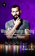 Wouldn't Change a Thing (On a Night Like This #6) by Renae Kaye