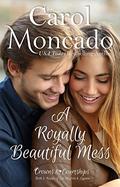A Royally Beautiful Mess by Carol Moncado