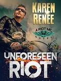 Unforeseen Riot: A Riot MC Novel by Karen Renee