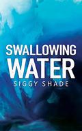 Swallowing Water by Siggy Shade