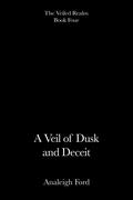 A Veil of Dusk and Deceit (The Veiled Realm #4) by Analeigh Ford