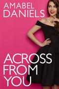 Across From You (Awkward in Love #1) by Amabel Daniels