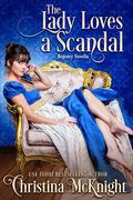 The Lady Loves A Scandal: Regency Novella by Christina McKnight