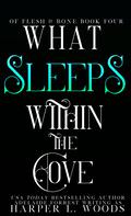What Sleeps Within the Cove (Of Flesh & Bone #4) by Harper L. Woods