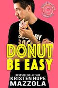 Donut Be Easy: A Standalone Romantic Comedy by Kristen Hope Mazzola