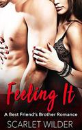 FEELING IT: A Best Friend's Brother Romance by Scarlet Wilder