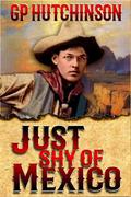 Just Shy of Mexico by G.P. Hutchinson