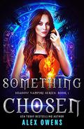 Something Chosen (Shadow Vampire #1) by Alex Owens