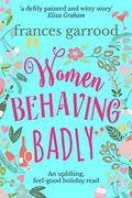 Women Behaving Badly by Frances Garrood
