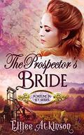 The Prospector’s Bride  (Fortune In Ely Series)  (A Western Romance Story) by Elliee Atkinson