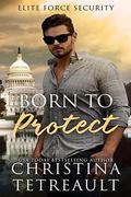 Born To Protect (Elite Force Security #1) by Christina Tetreault