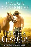 To Kiss A Cowboy (Hunks and Horses #1) by Maggie Carpenter