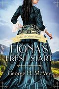 Fiona's Fresh Start: A Mail Order Brides of Sanctuary Book (Ladies of Celeste's House #1) by George H. McVey