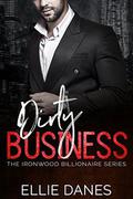 Dirty Business: A Billionaire Romance (The Ironwood Billionaire Seiries #2) by Ellie Danes