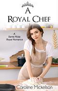 A Royal Chef: A Sweet Romance Novella by Caroline Mickelson