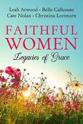 Faithful Women: Legacies of Grace by Belle Calhoune
