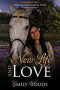 New Life and Love (Love on the Oregon Trail #6) by Emily Woods