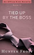 Tied Up by the Boss (Office Kink #2) by Hunter Frost