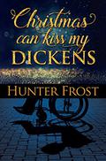 Christmas Can Kiss My Dickens by Hunter Frost