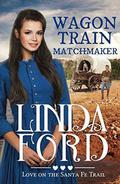 Wagon Train Matchmaker: Christian historical romance by Linda Ford