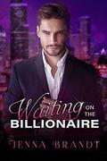 Waiting on the Billionaire : A Clean Billionaire Romance by Jenna Brandt