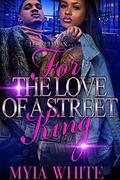 For The Love of A Street King by Myia White