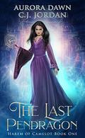 The Last Pendragon (Harem of Camelot #1) by Aurora Dawn