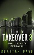 The Takeover 3: The Ultimate Betrayal by Messiah Raye