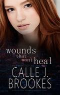 Wounds That Won't Heal by Calle J. Brookes