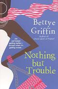 Nothing But Trouble by Bettye Griffin