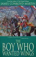 The Boy Who Wanted Wings: Love in the Time of War by James Conroyd Martin