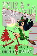 Spells & Silver Bells (Wicked Good Mystery #3) by Lucy May