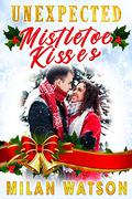Unexpected Mistletoe Kisses by Milan Watson