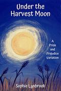 Under the Harvest Moon: A Pride and Prejudice Variation by Sophie Lynbrook