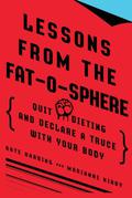 Lessons from the Fat-O-Sphere: Quit Dieting and Declare a Truce with Your Body by Marianne Kirby