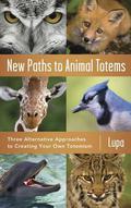 New Paths to Animal Totems: Three Alternative Approaches to Creating Your Own Totemism by Lupa