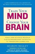 Train Your Mind, Change Your Brain: How a New Science Reveals Our Extraordinary Potential to Transform Ourselves by Sharon Begley