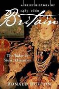 A Brief History of Britain 1485-1660: The Tudor and Stuart Dynasties (A Brief History of Britain #2) by Ronald Hutton