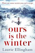 Ours Is the Winter by Laurie Ellingham